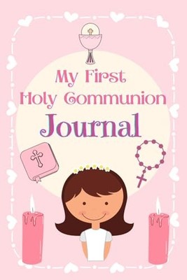 My First Holy Communion Journal: A Notebook..., B, Mary