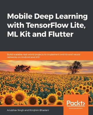 Mobile Deep Learning with TensorFlow Lite, ML Kit and Flutter: Build scalable re