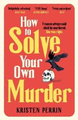 How To Solve Your Own Murder ~ Kristen Perrin ~  9781529430073