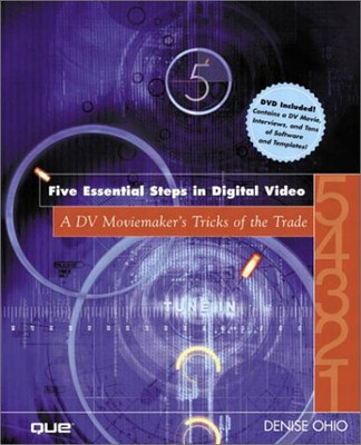 Five Essential Steps in Digital Video: A DV Moviemaker's... - Ohio, Denise