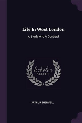 NEW Life In West London  Study And A Contrast Paperback Arthur SherwelL BOOK#542