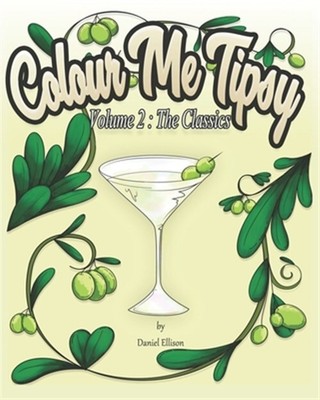 Colour Me Tipsy Volume 2: The Classics: An adult colouring in cocktail recip....