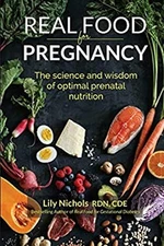 Real Food for Pregnancy : The Science and Wisdom of Optimal Prena