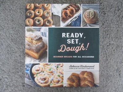 Ready, Set, Dough! Rebecca Lindamood Beginner Breads For All Occasions Cookbook