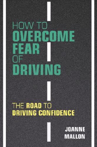 How to Overcome Fear of Driving : The Road to Driving Confidence by Joanne ...