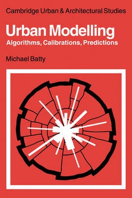 Urban Modelling: Algorithms, Calibrations, Predictions by Michael Batty (English