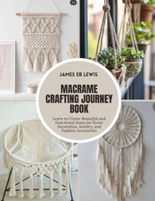 Macrame Crafting Journey Book: Learn to Create Beautiful and Functional Items fo