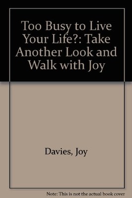Too Busy to Live Your Life?: Take Another Look and Walk with Joy