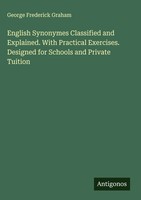 George Frederick Graham | English Synonymes Classified And Explained. With...