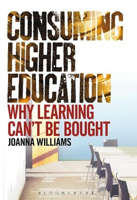 Consuming Higher Education: Why Learning Can't be Bought by Dr Joanna Williams (
