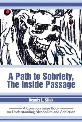 Dennis L Siluk A Path to Sobriety, the Inside Passage (Taschenbuch)