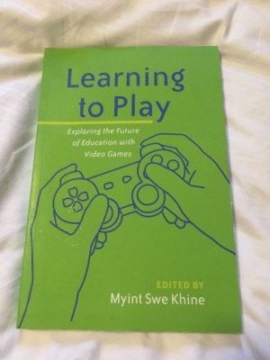 Learning to Play Exploring the Future of Education Video Games Book Ed khine