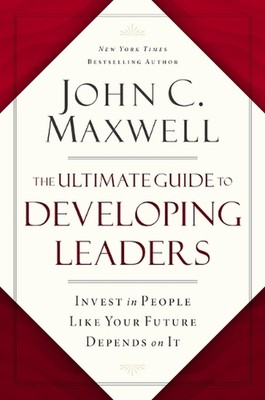 The Ultimate Guide to Developing Leaders: Invest in People Like Your Future Depe