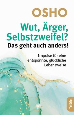 Osho Wut, Ärger, Selbstzweifel? Das geht auch anders!