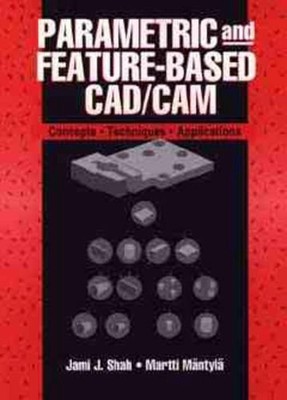 Parametric and Feature-Based CAD/CAM: Concepts, Techniques, and Applications by 