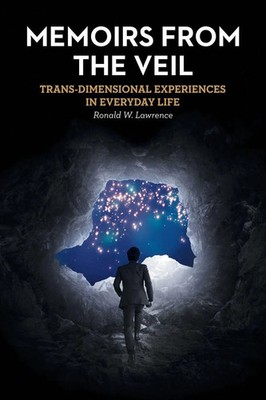 Memoirs from the Veil Trans-Dimensional Experiences in Everyday Life Lawrence