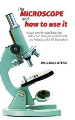 The Microscope and How to Use It - Paperback By Stehli, Dr. Georg - VERY GOOD