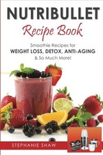 NUTRIBULLET RECIPE BOOK: SMOOTHIE RECIPES FOR WEIGHT-LOSS, By Stephanie Shaw