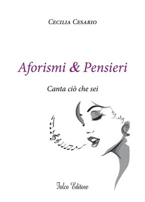 Libro - Cesario Cecilia - Aforismi E Pensieri. Canta Cio Che Sei  - Falco Editor
