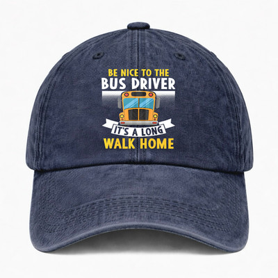 Funny Bus Driver Hat Be Nice To The Bus Driver Long Walk Home Baseball Cap Gift