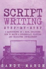 Script Writing: Step-by-Step - 3 Manuscripts in 1 Book - Essential Movie