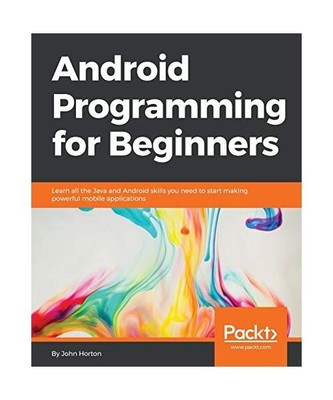 Android Programming for Beginners: Learn all the Java and Android skills you nee