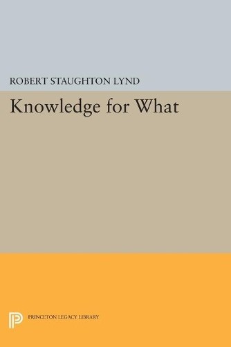 Robert Staughton Lynd Knowledge for What (Paperback) Princeton Legacy Library