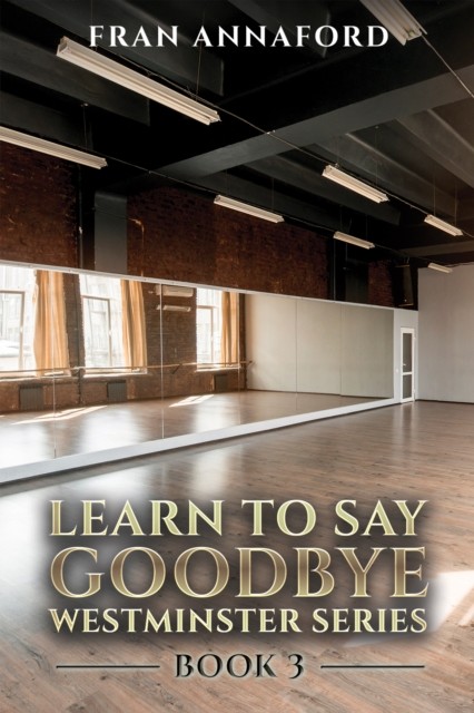 Westminster Series - Learn to Say Goodbye: Book 3 by Fran Annaford