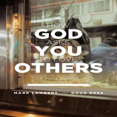 How God Asks You To Love Others A Field Manual Mark Lambert Paper