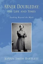 Abner Doubleday: His Life and Times by Joann Smith Bartlett (English) Hardcover