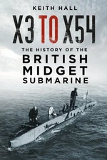 X3 to X54: The History of the British Midget Submarine by Keith Hall Paperback B