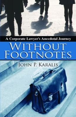 Without Footnotes: A Corporate Lawyers Anecdotal Journey by John Karalis