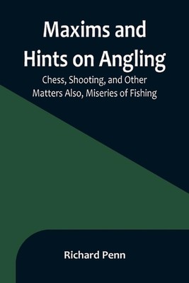 Maxims and Hints on Angling, Chess, Shooting, and Other Matters Also, Miseries o