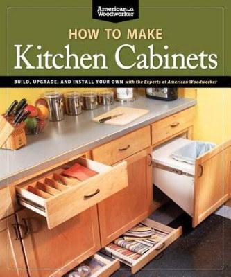 How To Make Kitchen Cabinets (Best of American Woodworker): Build, Upgrad - GOOD