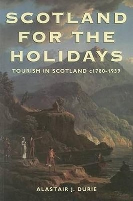 Scotland for the Holidays?: Tourism..., Durie, Alastair
