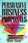 Persuasive Business Proposals : Writing to Win Customers, Clients, and Contracts by Tom Sant (1992, Hardcover)