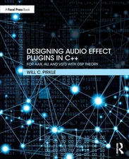 Designing Audio Effect Plugins in C++: For AAX, AU,and VST3 w/ DSP Theory 2nd ed