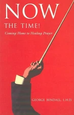 Now the Time!: Coming Home to Healing Power: Coming Home to Healing Prayer by Ge