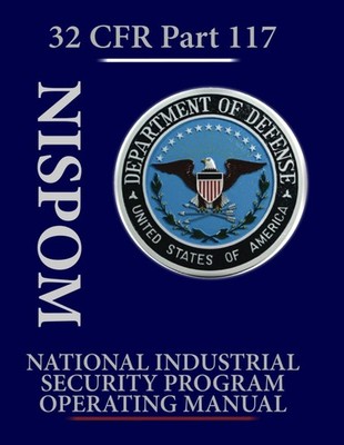 National Industrial Security Program Operating Manual (NISPOM):: 32 CFR Part... 