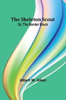 The Skeleton Scout; Or, The Border Block Albert W. Aiken Taschenbuch Englisch