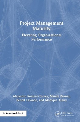 Project Management Maturity: Elevating Organizational Performance by Alejandro R