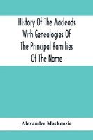 Alexander Mackenzie | History Of The Macleods With Genealogies Of The...