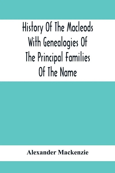Alexander Mackenzie | History Of The Macleods With Genealogies Of The...-image