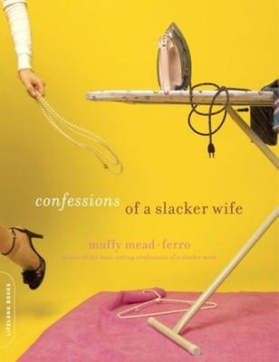 Confessions of a Slacker Wife Paperback Muffy Mead-Ferro