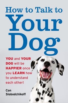 How to Talk to Your Dog : You and Your Dog Will Be Happier Once You Learn How...