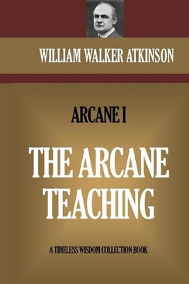The Arcane Teaching: The Arcane I by William Walker Atkinson (English) Paperback