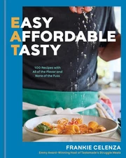 EAT: Easy, Affordable, Tasty: 100 Recipes with All of the Flavor and None of...
