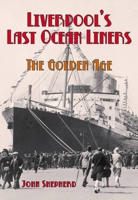 LIVERPOOL'S LAST OCEAN LINERS: THE GOLDEN AGE By Professor John Shepherd