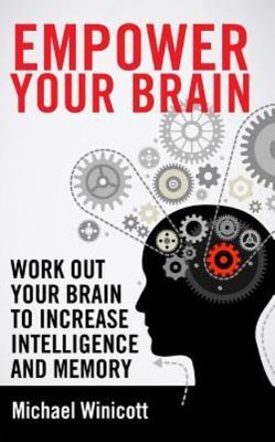 Empower Your Brain : Work Out Your Brain to Increase Intelligence and