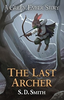 THE LAST ARCHER: A GREEN EMBER STORY By S. D. Smith **BRAND NEW**